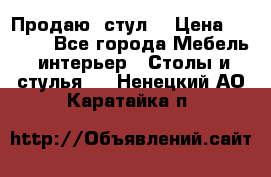 Продаю  стул  › Цена ­ 4 000 - Все города Мебель, интерьер » Столы и стулья   . Ненецкий АО,Каратайка п.